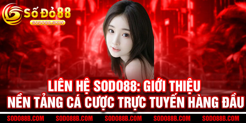 Liên hệ Sodo88 - Hỗ trợ 24/7, giải quyết ngay trong nháy mắt 1 Liên hệ Sodo88: Giới thiệu nền tảng cá cược trực tuyến hàng đầu