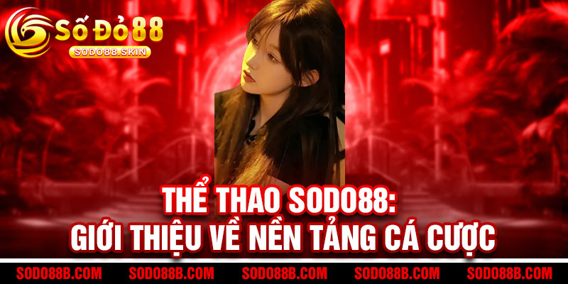 Thể Thao Sodo88 - Cược đỉnh cao, thắng cực đã 2 Thể Thao Sodo88: Giới thiệu về nền tảng cá cược