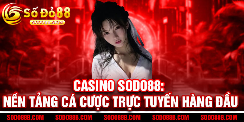 Casino Sodo88 - Đẳng cấp sòng bài, thắng lớn đổi đời 2 Casino Sodo88: Nền tảng cá cược trực tuyến hàng đầu