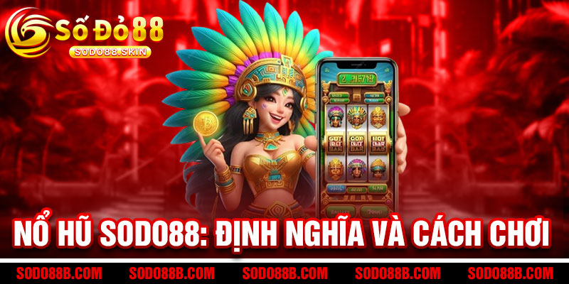 Nổ Hũ Sodo88 - Quay là nổ, nổ là trúng - Jackpot rủng rỉnh, đổi đời trong tích tắc 2 Nổ Hũ Sodo88: Định Nghĩa và Cách Chơi