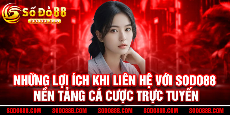 Liên hệ Sodo88 - Hỗ trợ 24/7, giải quyết ngay trong nháy mắt 2 Những lợi ích khi liên hệ với Sodo88 nền tảng cá cược trực tuyến