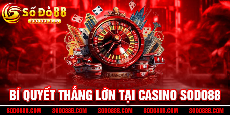 Casino Sodo88 - Đẳng cấp sòng bài, thắng lớn đổi đời 3 Bí quyết thắng lớn tại Casino Sodo88