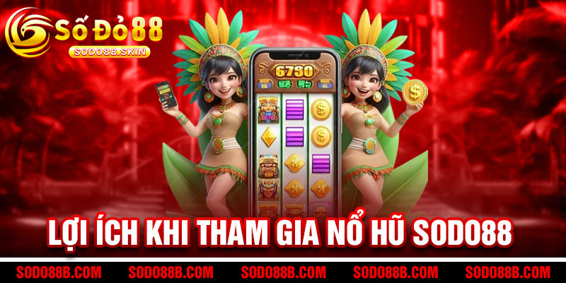Nổ Hũ Sodo88 - Quay là nổ, nổ là trúng - Jackpot rủng rỉnh, đổi đời trong tích tắc 3 Lợi Ích Khi Tham Gia Nổ Hũ Sodo88