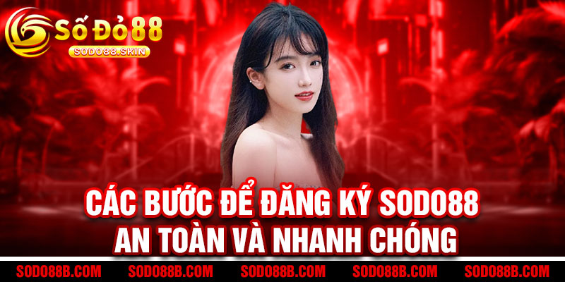 Đăng Ký Sodo88 - Đăng ký VIP, rinh quà liền tay 3 Các bước để Đăng Ký Sodo88 an toàn và nhanh chóng