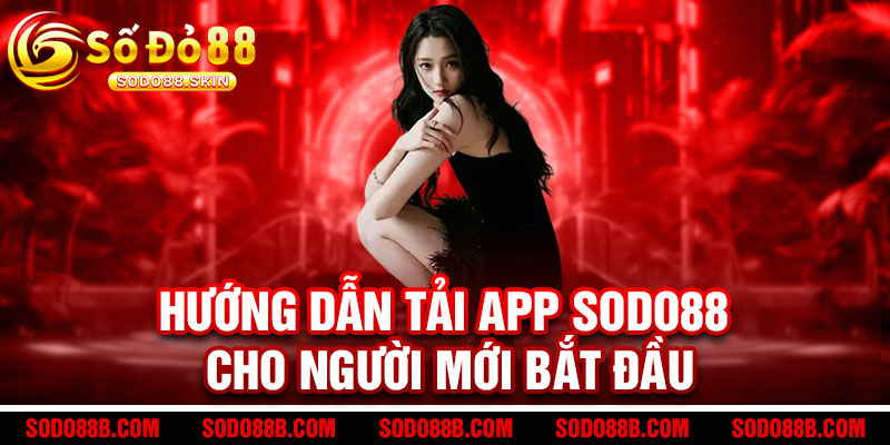 Tải App Sodo88 - Giải trí đỉnh cao trong tầm tay, tải là trúng 3 Hướng dẫn tải App Sodo88 cho người mới bắt đầu
