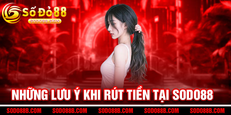 Những lưu ý khi rút tiền tại Sodo88